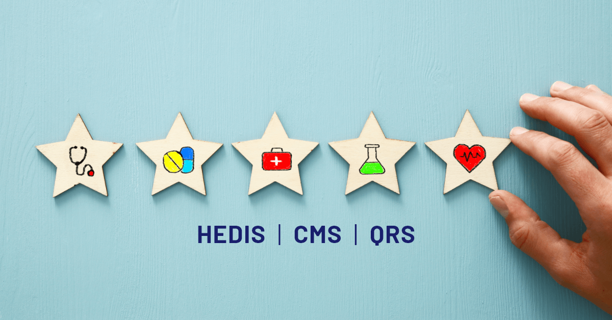 Optimizing your Performance for Star Ratings, HEDIS®, CMS, QRS